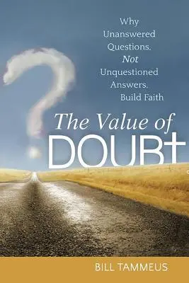 El valor de la duda: Por qué las preguntas sin respuesta, y no las respuestas incuestionables, construyen la fe - The Value of Doubt: Why Unanswered Questions, Not Unquestioned Answers, Build Faith