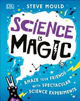 La ciencia es mágica - Sorprende a tus amigos con espectaculares experimentos científicos - Science is Magic - Amaze your Friends with Spectacular Science Experiments