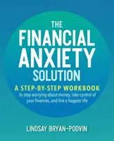 La solución a la ansiedad financiera: Un libro de ejercicios paso a paso para dejar de preocuparse por el dinero, tomar el control de sus finanzas y vivir una vida más feliz. - The Financial Anxiety Solution: A Step-By-Step Workbook to Stop Worrying about Money, Take Control of Your Finances, and Live a Happier Life