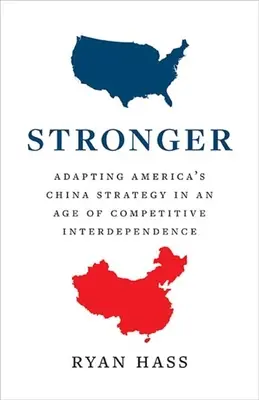 Stronger: Adapting America's China Strategy in an Age of Competitive Interdependence (La adaptación de la estrategia estadounidense para China en una era de interdependencia competitiva) - Stronger: Adapting America's China Strategy in an Age of Competitive Interdependence