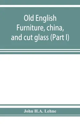 Muebles ingleses antiguos, porcelana y cristal tallado (Parte I) - Old English furniture, china, and cut glass (Part I)