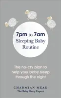 La rutina del bebé que duerme de 7 de la tarde a 7 de la mañana: El plan sin llantos para que tu bebé duerma toda la noche - The 7pm to 7am Sleeping Baby Routine: The No-Cry Plan to Help Your Baby Sleep Through the Night