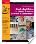 Guía ilustrada de experimentos forenses caseros: Todo en el laboratorio, nada de clases - Illustrated Guide to Home Forensic Science Experiments: All Lab, No Lecture