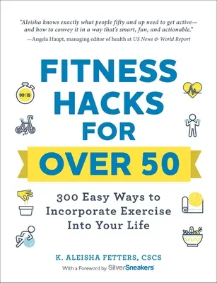 Trucos de fitness para mayores de 50: 300 formas sencillas de incorporar el ejercicio a su vida - Fitness Hacks for Over 50: 300 Easy Ways to Incorporate Exercise Into Your Life