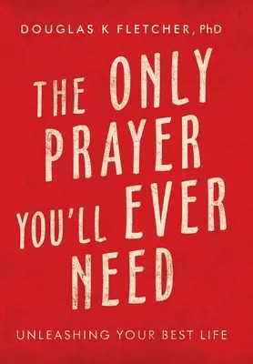 La única oración que necesitarás: Libera tu mejor vida - The Only Prayer You'Ll Ever Need: Unleashing Your Best Life