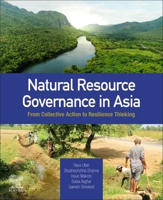 La gobernanza de los recursos naturales en Asia: De la acción colectiva al pensamiento de resiliencia - Natural Resource Governance in Asia: From Collective Action to Resilience Thinking