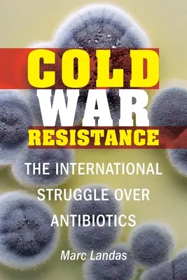 La resistencia de la Guerra Fría: La lucha internacional por los antibióticos - Cold War Resistance: The International Struggle Over Antibiotics