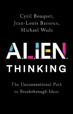 Alien Thinking: El camino no convencional hacia las ideas rompedoras - Alien Thinking: The Unconventional Path to Breakthrough Ideas