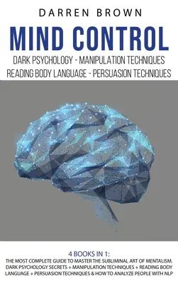 Control Mental: La Guía más Completa para Dominar el Arte Subliminal del Mentalismo. Secretos de psicología oscura + Técnicas de manipulación + - Mind Control: The Most Complete Guide to Master the Subliminal Art of Mentalism. Dark psychology secrets + Manipulation techniques +