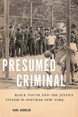 Presunto criminal: La juventud negra y el sistema judicial en el Nueva York de la posguerra - Presumed Criminal: Black Youth and the Justice System in Postwar New York