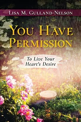 Tienes permiso: Vivir el deseo de tu corazón - You Have Permission: To Live Your Heart's Desire