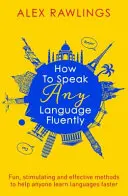 Cómo hablar cualquier idioma con fluidez: Métodos divertidos, estimulantes y eficaces para ayudar a cualquiera a aprender idiomas más rápido - How to Speak Any Language Fluently: Fun, Stimulating and Effective Methods to Help Anyone Learn Languages Faster