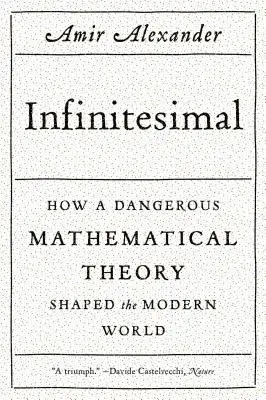 Infinitesimal: Cómo una peligrosa teoría matemática dio forma al mundo moderno - Infinitesimal: How a Dangerous Mathematical Theory Shaped the Modern World