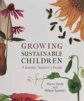 Cultivar niños sostenibles: Guía del profesor de jardinería - Growing Sustainable Children: A Garden Teacher's Guide