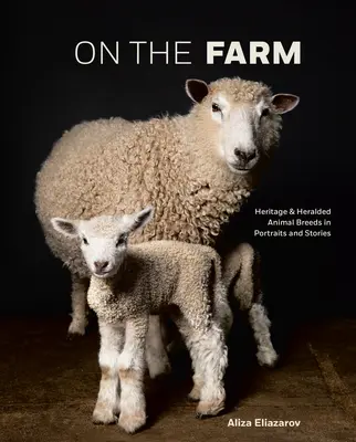 En la granja: Herencia y razas animales pregonadas en retratos y relatos - On the Farm: Heritage and Heralded Animal Breeds in Portraits and Stories