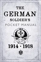 Manual de bolsillo del soldado alemán: 1914-18 - The German Soldier's Pocket Manual: 1914-18