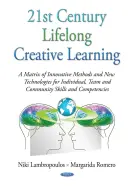 Aprendizaje Creativo Permanente del Siglo XXI - Una Matriz de Métodos Innovadores y Nuevas Tecnologías para las Habilidades y Competencias Individuales, de Equipo y Comunitarias - 21st Century Lifelong Creative Learning - A Matrix of Innovative Methods & New Technologies for Individual, Team & Community Skills & Competencies