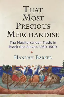 La mercancía más preciada: El comercio mediterráneo de esclavos del Mar Negro, 1260-1500 - That Most Precious Merchandise: The Mediterranean Trade in Black Sea Slaves, 1260-1500