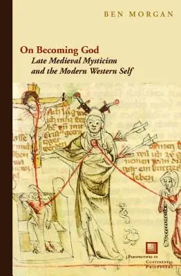 Devenir Dios: La mística medieval tardía y el yo occidental moderno - On Becoming God: Late Medieval Mysticism and the Modern Western Self