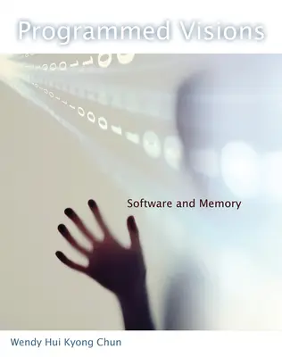 Visiones programadas: Software y memoria - Programmed Visions: Software and Memory