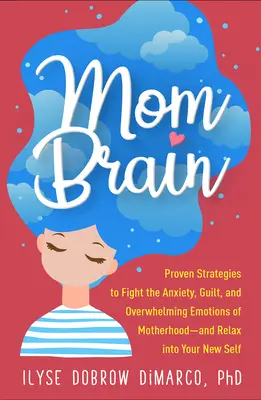 Cerebro de mamá: Estrategias probadas para combatir la ansiedad, la culpa y las emociones abrumadoras de la maternidad, y relajarse en su nuevo yo. - Mom Brain: Proven Strategies to Fight the Anxiety, Guilt, and Overwhelming Emotions of Motherhood--And Relax Into Your New Self