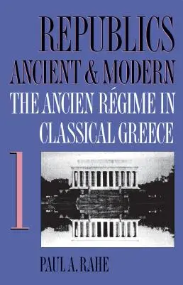 Repúblicas Antiguas y Modernas, Volumen I: El Antiguo Régimen en la Grecia Clásica - Republics Ancient and Modern, Volume I: The Ancien Rgime in Classical Greece