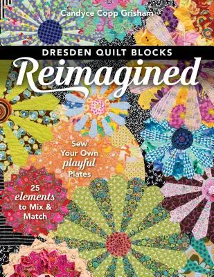 Dresden Quilt Blocks Reimagined: Cose tus propios platos lúdicos; 25 elementos para mezclar y combinar - Dresden Quilt Blocks Reimagined: Sew Your Own Playful Plates; 25 Elements to Mix & Match