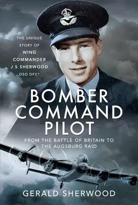 Piloto del Mando de Bombarderos: From the Battle of Britain to the Augsburg Raid: The Unique Story of Wing Commander J S Sherwood Dso, Dfc*. - Bomber Command Pilot: From the Battle of Britain to the Augsburg Raid: The Unique Story of Wing Commander J S Sherwood Dso, Dfc*