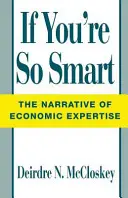 Si eres tan listo: La narrativa de la pericia económica - If You're So Smart: The Narrative of Economic Expertise