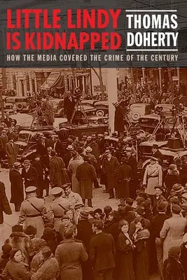 La pequeña Lindy es secuestrada: Cómo los medios de comunicación cubrieron el crimen del siglo - Little Lindy Is Kidnapped: How the Media Covered the Crime of the Century