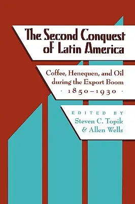 La segunda conquista de América Latina: Café, henequén y petróleo durante el auge exportador, 1850-1930 - The Second Conquest of Latin America: Coffee, Henequen, and Oil During the Export Boom, 1850-1930