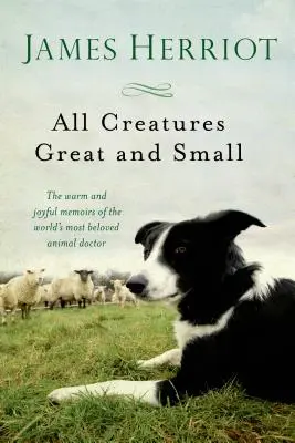 Todas las criaturas grandes y pequeñas: Las cálidas y alegres memorias del médico de animales más querido del mundo - All Creatures Great and Small: The Warm and Joyful Memoirs of the World's Most Beloved Animal Doctor