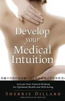 Desarrolle su intuición médica: Activa Tu Sabiduría Natural para una Salud y un Bienestar Óptimos - Develop Your Medical Intuition: Activate Your Natural Wisdom for Optimum Health and Well-Being