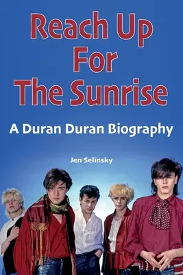 Reach Up For The Sunrise: Una biografía de Duran Duran - Reach Up For The Sunrise: A Duran Duran Biography