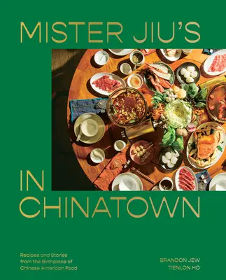 Mister Jiu's en Chinatown: Recetas e historias de la cuna de la comida chino-americana [Libro de cocina]. - Mister Jiu's in Chinatown: Recipes and Stories from the Birthplace of Chinese American Food [A Cookbook]