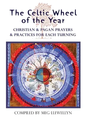 La rueda celta del año: Oraciones y prácticas cristianas y paganas para cada giro - The Celtic Wheel of the Year: Christian & Pagan Prayers & Practices for Each Turning