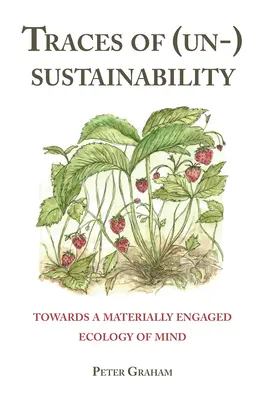 Traces of (Un-) Sustainability; Towards a Materially Engaged Ecology of Mind (Huellas de la (in)sostenibilidad: hacia una ecología de la mente comprometida con los materiales) - Traces of (Un-) Sustainability; Towards a Materially Engaged Ecology of Mind