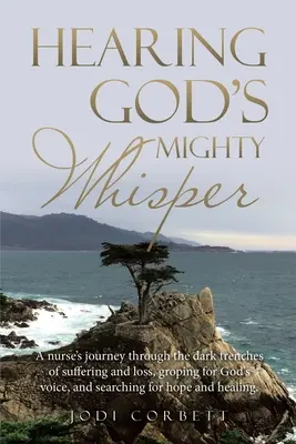 Oyendo el Poderoso Susurro de Dios: El viaje de una enfermera a través de las oscuras trincheras del sufrimiento y la pérdida, buscando a tientas la voz de Dios y la esperanza y el amor de Dios. - Hearing God's Mighty Whisper: A Nurse's Journey Through the Dark Trenches of Suffering and Loss, Groping for God's Voice, and Searching for Hope and