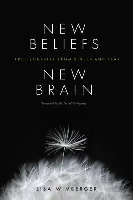 Nuevas creencias, nuevo cerebro: Libérese del estrés y del miedo - New Beliefs, New Brain: Free Yourself from Stress and Fear