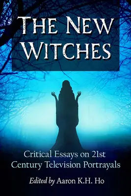 Las nuevas brujas: Ensayos críticos sobre las representaciones televisivas del siglo XXI - The New Witches: Critical Essays on 21st Century Television Portrayals