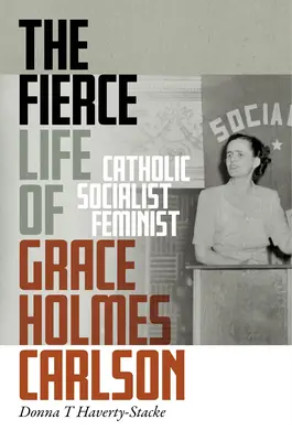 La feroz vida de Grace Holmes Carlson: Católica, socialista y feminista - The Fierce Life of Grace Holmes Carlson: Catholic, Socialist, Feminist