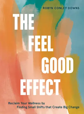 El efecto de sentirse bien: Recupere su bienestar encontrando pequeños cambios que generen grandes cambios - The Feel Good Effect: Reclaim Your Wellness by Finding Small Shifts That Create Big Change