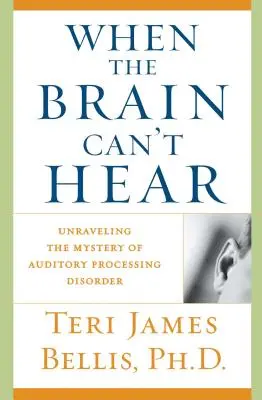 Cuando el cerebro no oye: Desvelando el misterio del trastorno del procesamiento auditivo - When the Brain Can't Hear: Unraveling the Mystery of Auditory Processing Disorder