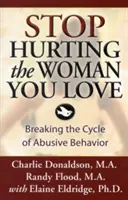 Deja de hacer daño a la mujer que amas: Romper el ciclo del comportamiento abusivo - Stop Hurting the Woman You Love: Breaking the Cycle of Abusive Behavior