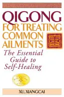 Qigong para tratar dolencias comunes: La guía esencial para la autocuración - Qigong for Treating Common Ailments: The Essential Guide to Self-Healing