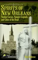 Espíritus de Nueva Orleans: Maldiciones Vudú, Leyendas de Vampiros y Ciudades de los Muertos - Spirits of New Orleans: Voodoo Curses, Vampire Legends and Cities of the Dead