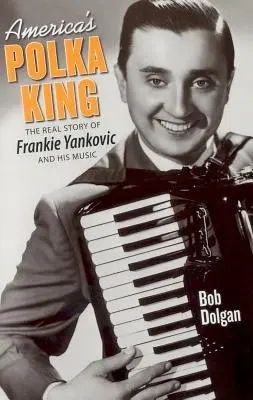 America's Polka King: La verdadera historia de Frankie Yankovic y su música - America's Polka King: The Real Story of Frankie Yankovic and His Music