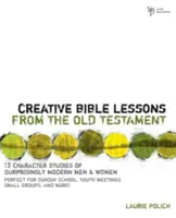 Lecciones bíblicas creativas del Antiguo Testamento: 12 estudios del carácter de hombres y mujeres sorprendentemente modernos - Creative Bible Lessons from the Old Testament: 12 Character Studies of Surprisingly Modern Men and Women