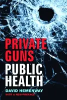 Armas privadas, salud pública, Nueva Ed. - Private Guns, Public Health, New Ed.