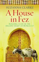 Casa en Fez - Construir una vida en el antiguo corazón de Marruecos (Clarke Suzanna (Autora)) - House in Fez - Building a Life in the Ancient Heart of Morocco (Clarke Suzanna (Author))